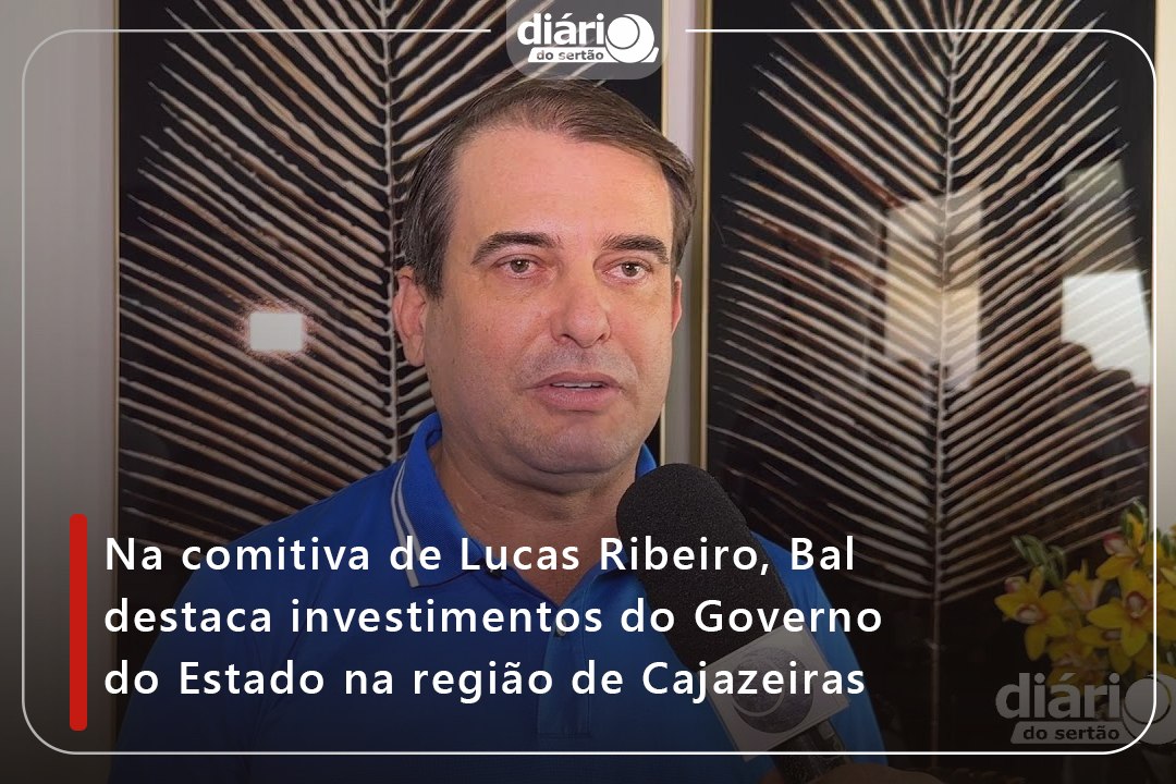Na comitiva de Lucas Ribeiro, Bal destaca investimentos do Governo do Estado na região de Cajazeiras