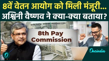 8th Pay Commission: 8वें वेतन आयोग को मंजूरी, Ashwini Vaishnaw ने दी पूरी डिटेल | Salary Hike