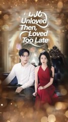 Unloved then loved too late chinese drama