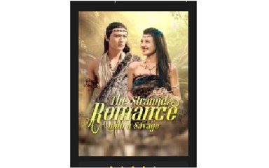 The Strange Romance With A Savage Full Chinese Drama - English Sub