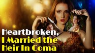 Heartbroken I Married The Heir In A Coma – Full HD Movie 2025 [EngSub]