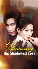 choosing the shadowed love chinese drama