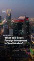 What Will Boost Foreign Investment in Saudi Arabia?