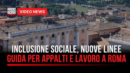 Inclusione sociale, nuove linee guida per appalti e lavoro a Roma