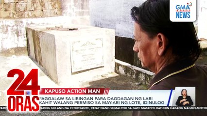 Paggalaw sa libingan para dagdagan ng labi kahit walang permiso sa may-ari ng lote, idinulog | 24 Oras