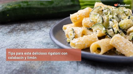 Tips para este delicioso rigatoni con calabacín y limón