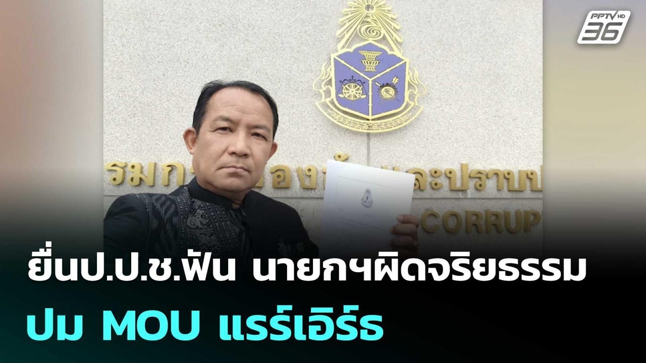 ยื่นป.ป.ช.ฟัน นายกฯผิดจริยธรรมร้ายแรง ปม MOU แร...