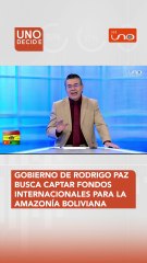 GOBIERNO DE RODRIGO PAZ BUSCA CAPTAR FONDOS INTERNACIONALES PARA LA AMAZONÍA BOLIVIANA