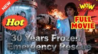 [Hot 2025🔥] 30 Years Frozen Emergency Rescue Full Movie