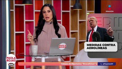 Disputa México-EU provoca cambios en rutas de aerolíneas mexicanas | DPC con Paola Rojas