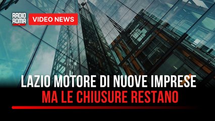 Lazio prima regione per nuove imprese, ma rimane il nodo delle chiusure