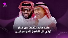 وليد فايد يتحدث عن قرار تركي آل الشيخ للموسيقيين