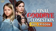 The Final Goodbye To The Closest Kin & Detailed Version - Full Movie