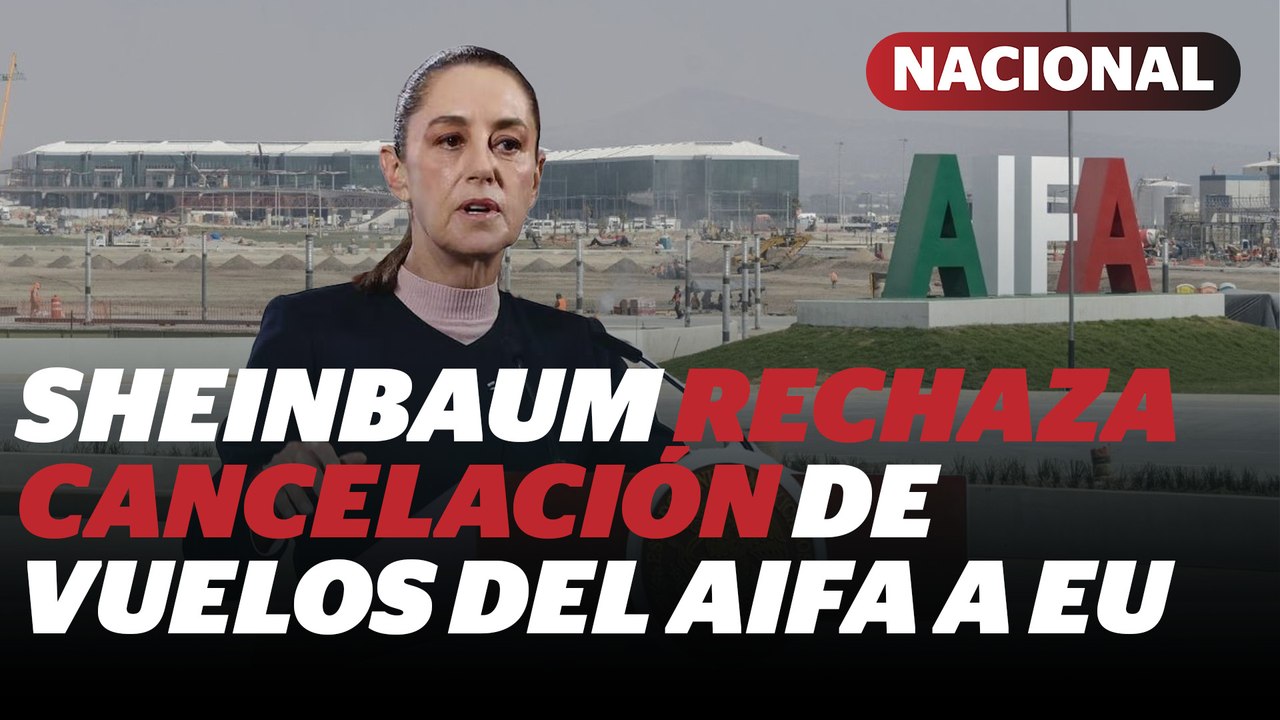 Sheinbaum pide revisar cancelación de vuelos AIFA-EE.UU: "a México se le respeta" | Reporte Indigo