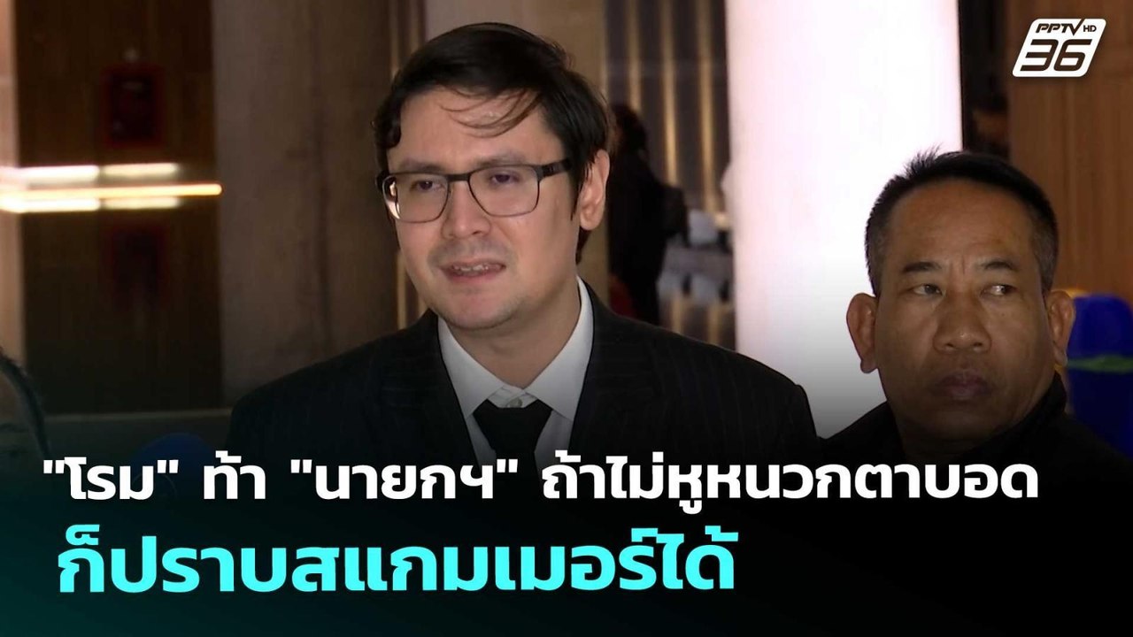 "โรม" ท้า "นายกฯ" ถ้าไม่หูหนวกตาบอด ก็ปราบสแกมเ...