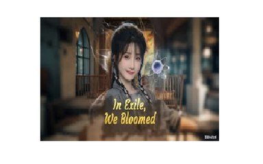 In Exile We Bloomed Chinese Drama - English Sub