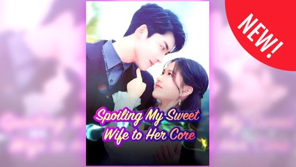 Spoiling My Sweet Wife To Her Core full short drama