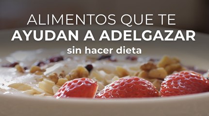 Alimentos que te ayudan a adelgazar sin hacer dieta