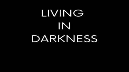 Living In Darkness