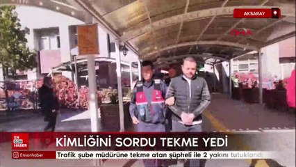 Aksaray'da trafik şube müdürüne tekme atan şüpheli ile 2 yakını tutuklandı