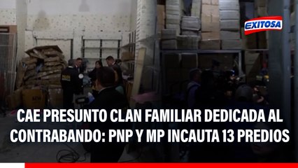 Cae presunto clan familiar dedicado al contrabando: Incautan 13 predios