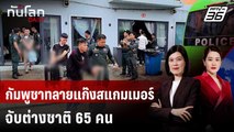 กัมพูชาทลายแก๊งสแกมเมอร์ จับต่างชาติ 65 คน | ทันโลก DAILY | 30 ต.ค. 68
