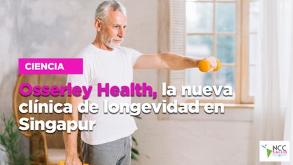 Osserley Health, la nueva clínica de longevidad en Singapur