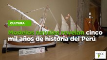 Modelos navales revelan cinco mil años de historia del Perú