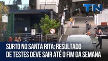Surto no Santa Rita: Resultado de testes deve sair até o fim da semana