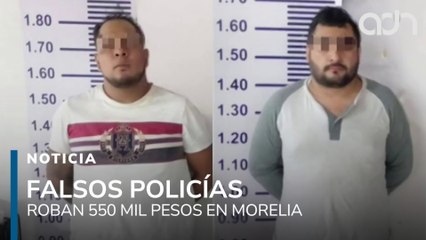 Detienen en Morelia a falsos policías que robaron 550 mil pesos a una mujer; ya están tras las rejas