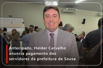 Antecipado, Helder Carvalho anuncia pagamento dos servidores da prefeitura de Sousa