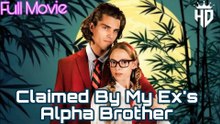 Claimed By My Ex's Alpha Brother - Full Movie
