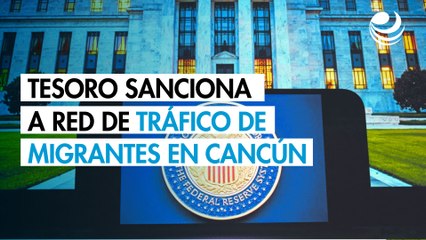 Tesoro de Estados Unidos sanciona a red de tráfico de migrantes con sede en Cancún
