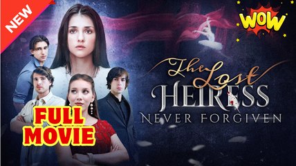 The Lost Heiress Never Forgiven - Full Movie