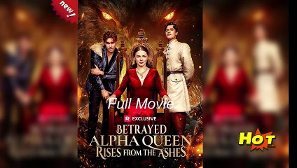 [Hot 2025 🔥] Betrayed Alpha Queen Rises from the Ashes Full Episodes