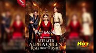 Betrayed Alpha Queen Rises from the Ashes full movie 🍀