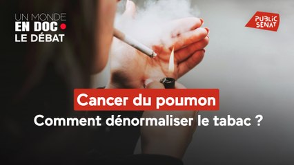 Un monde en doc - Cancer du poumon : Comment dénormaliser le tabac ?