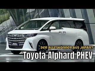 2025 Toyota Alphard PHEV: wenn Luxus auf Elektro-Power trifft