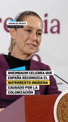 Sheinbaum agradece a España reconocer las injusticias de la Conquista