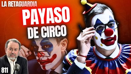 La Retaguardia #811 / ¡Sánchez descubre su auténtica vocación: payaso de circo!