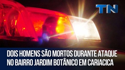 Dois homens são mortos durante ataque no bairro Jardim Botânico em Cariacica
