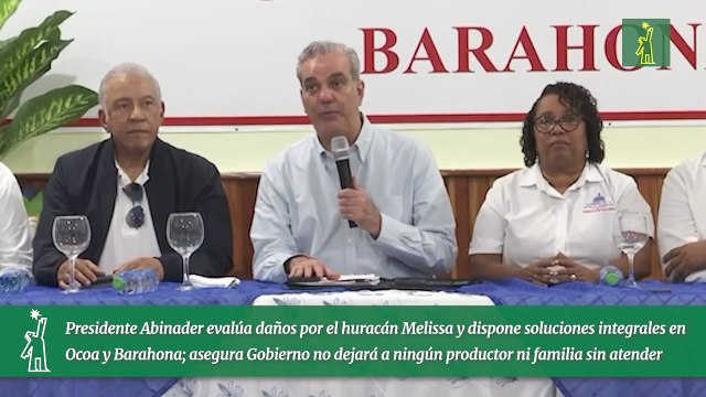 Presidente Abinader evalúa daños por el huracán Melissa y dispone soluciones integrales en Ocoa y Barahona; asegura Gobierno no dejará a ningún productor ni familia sin atender
