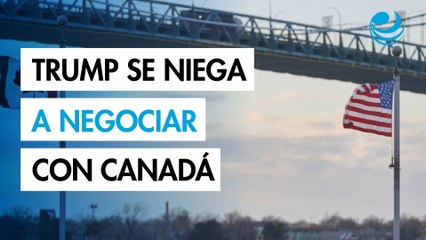 Donald Trump se opone a retomar negociaciones comerciales con Canadá