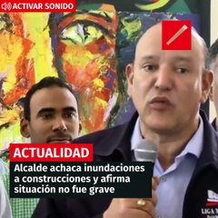 Alcalde achaca inundaciones a construcciones y afirma situación no fue grave
