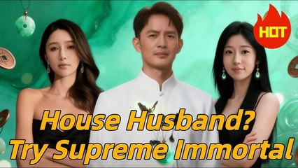 House Husband Try Supreme Immortal - Full Episodes