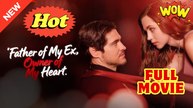 FATHER OF MY EX OWNER OF MY HEART. FULL MOVIES ENGLISH SUB