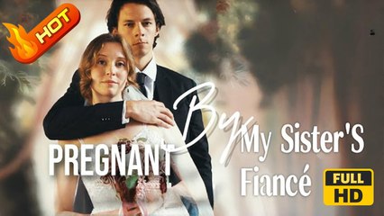 Pregnant by My Sister's Fiancé | Full Movie HD - SweetRomance Romantic Love Drama ShortFilms Hot