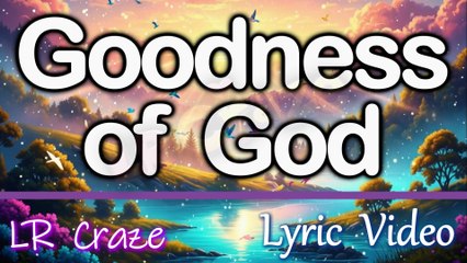 Goodness of God (LYRIC VIDEO) | LR Craze