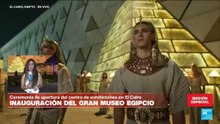 Informe desde El Cairo: los detalles de la inauguración del Gran Museo Egipcio