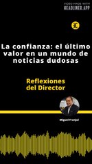 Reflexiones del Director | La confianza el último valor en un mundo de noticias dudosas